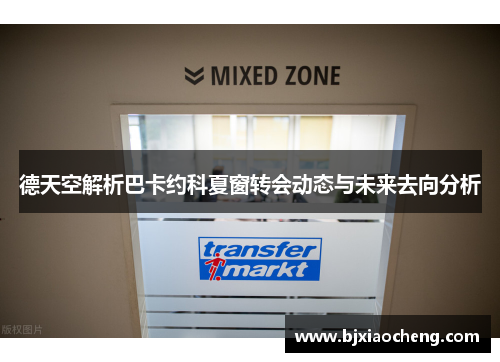 德天空解析巴卡约科夏窗转会动态与未来去向分析