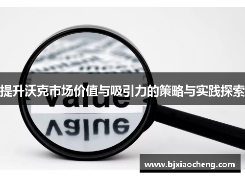 提升沃克市场价值与吸引力的策略与实践探索