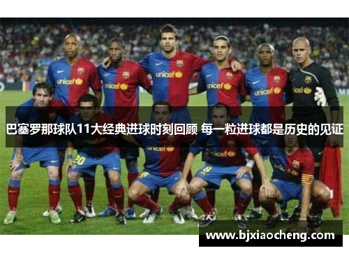 巴塞罗那球队11大经典进球时刻回顾 每一粒进球都是历史的见证