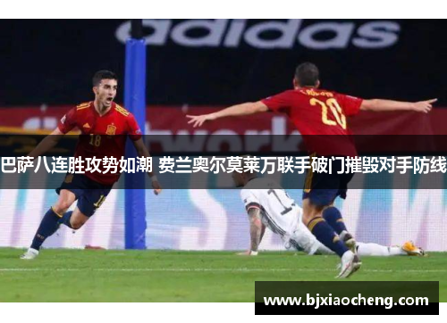 巴萨八连胜攻势如潮 费兰奥尔莫莱万联手破门摧毁对手防线