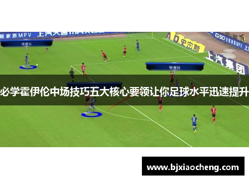 必学霍伊伦中场技巧五大核心要领让你足球水平迅速提升